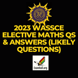 2023 WASSCE Elective Maths Questions and Answers (Likely Questions)